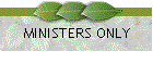MINISTERS ONLY